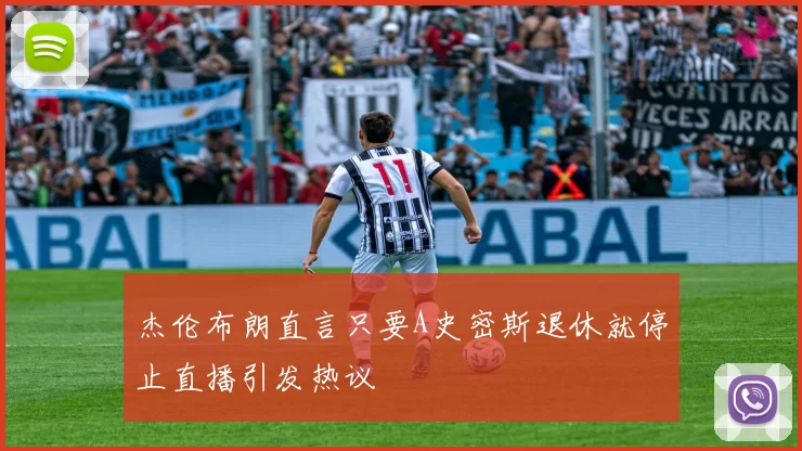 杰伦布朗直言只要A史密斯退休就停止直播引发热议